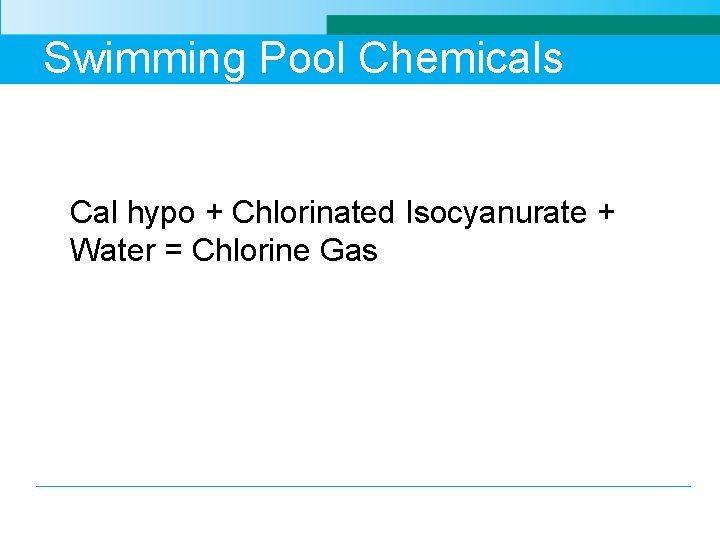 Swimming Pool Chemicals Cal hypo + Chlorinated Isocyanurate + Water = Chlorine Gas 