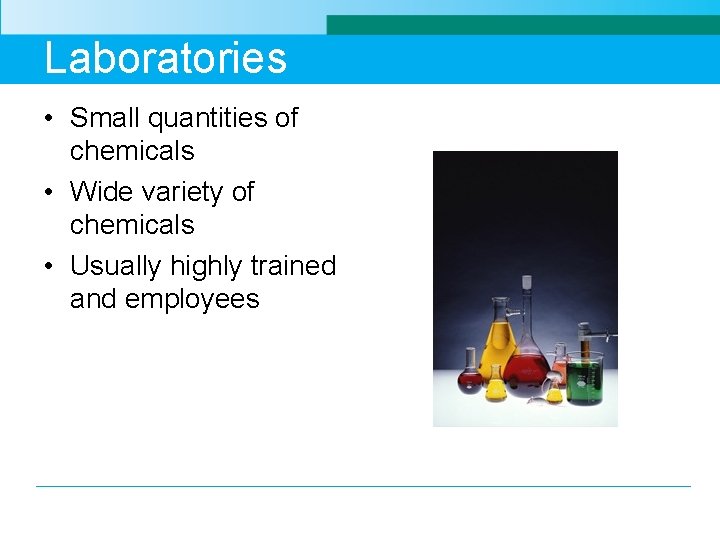 Laboratories • Small quantities of chemicals • Wide variety of chemicals • Usually highly