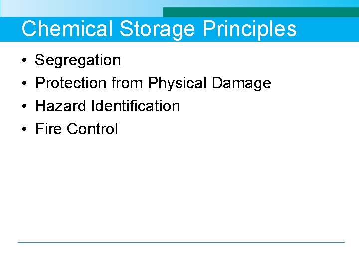 Chemical Storage Principles • • Segregation Protection from Physical Damage Hazard Identification Fire Control