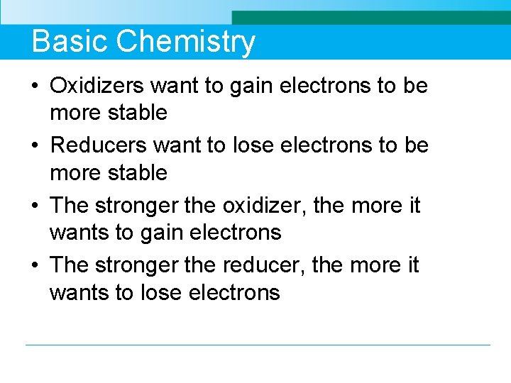 Basic Chemistry • Oxidizers want to gain electrons to be more stable • Reducers