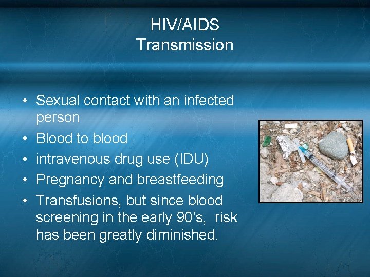 HIV/AIDS Transmission • Sexual contact with an infected person • Blood to blood • HIV/AIDS Transmission • Sexual contact with an infected person • Blood to blood •