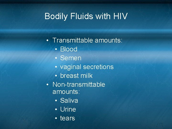 Bodily Fluids with HIV • Transmittable amounts: • Blood • Semen • vaginal secretions Bodily Fluids with HIV • Transmittable amounts: • Blood • Semen • vaginal secretions