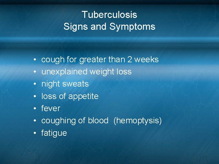 Tuberculosis Signs and Symptoms • • cough for greater than 2 weeks unexplained weight Tuberculosis Signs and Symptoms • • cough for greater than 2 weeks unexplained weight