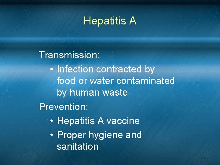 Hepatitis A Transmission: • Infection contracted by food or water contaminated by human waste Hepatitis A Transmission: • Infection contracted by food or water contaminated by human waste
