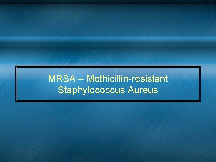MRSA – Methicillin-resistant Staphylococcus Aureus MRSA – Methicillin-resistant Staphylococcus Aureus