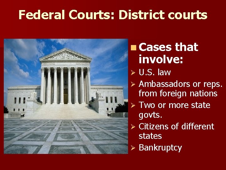 Federal Courts: District courts n Cases that involve: U. S. law Ø Ambassadors or