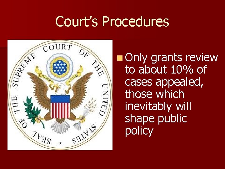 Court’s Procedures n Only grants review to about 10% of cases appealed, those which