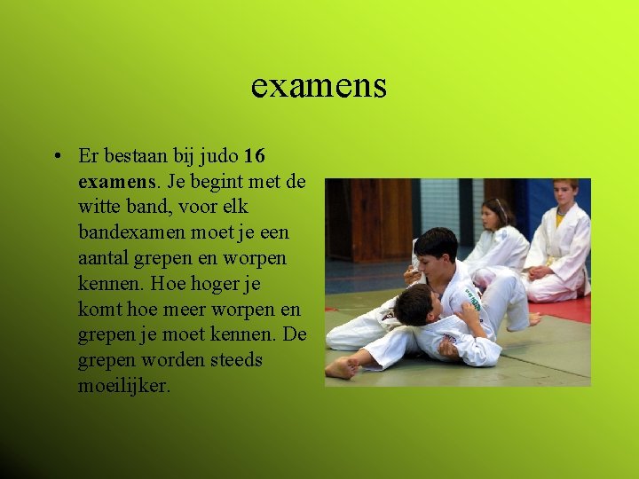 examens • Er bestaan bij judo 16 examens. Je begint met de witte band,