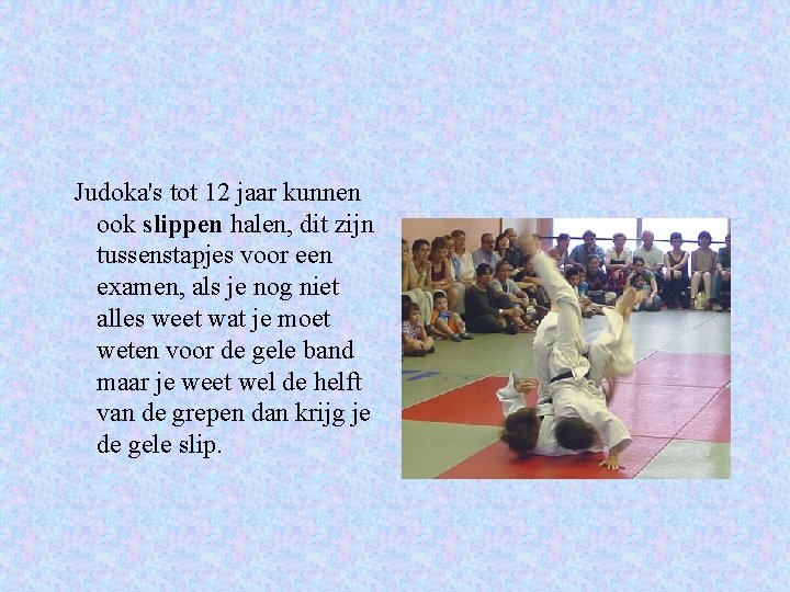 Judoka's tot 12 jaar kunnen ook slippen halen, dit zijn tussenstapjes voor een examen,