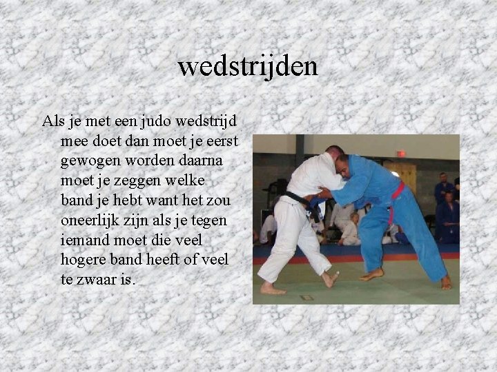 wedstrijden Als je met een judo wedstrijd mee doet dan moet je eerst gewogen