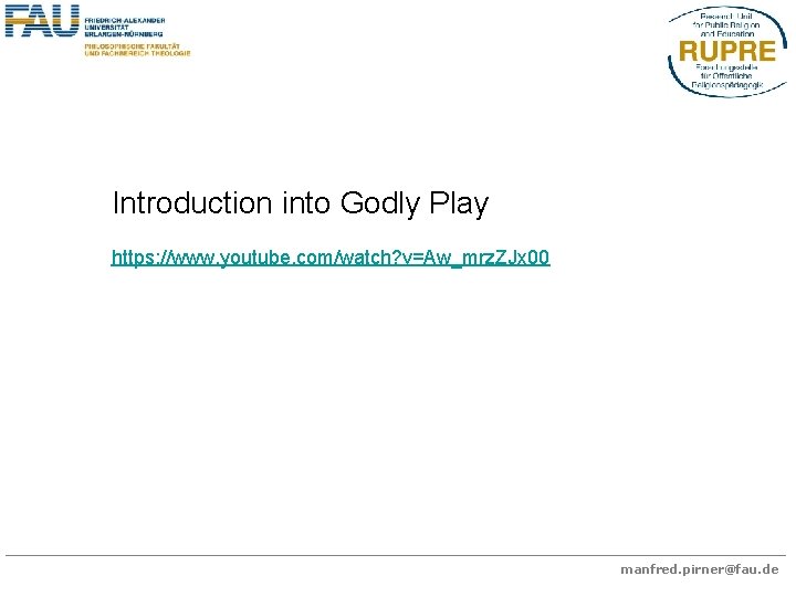 Introduction into Godly Play https: //www. youtube. com/watch? v=Aw_mrz. ZJx 00 manfred. pirner@fau. de
