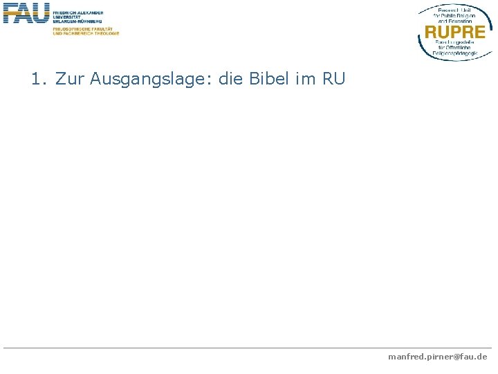 1. Zur Ausgangslage: die Bibel im RU manfred. pirner@fau. de 