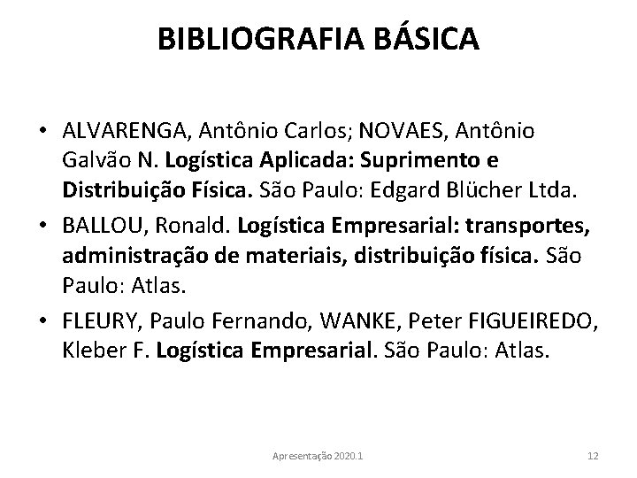 BIBLIOGRAFIA BÁSICA • ALVARENGA, Antônio Carlos; NOVAES, Antônio Galvão N. Logística Aplicada: Suprimento e