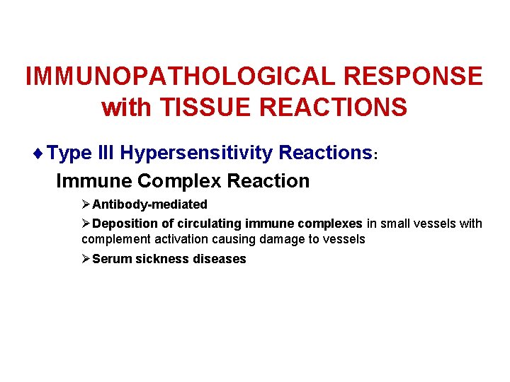 IMMUNOPATHOLOGICAL RESPONSE with TISSUE REACTIONS ¨Type III Hypersensitivity Reactions: Immune Complex Reaction ØAntibody-mediated ØDeposition