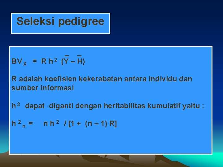 Seleksi pedigree BV X = R h 2 _ _ (Y – H) R