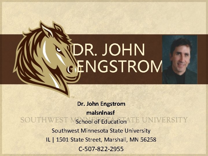 DR. JOHN ENGSTROM Dr. John Engstrom malsnlnasf School of Education Southwest Minnesota State University