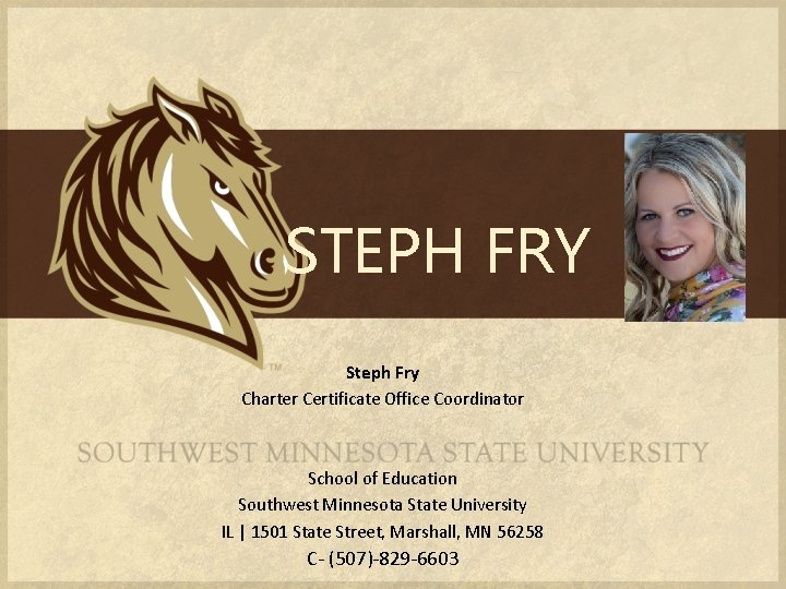 STEPH FRY Steph Fry Charter Certificate Office Coordinator School of Education Southwest Minnesota State