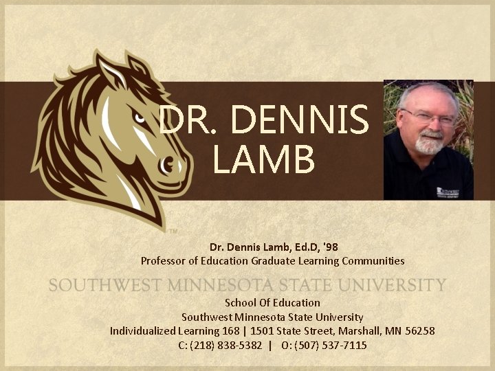 DR. DENNIS LAMB Dr. Dennis Lamb, Ed. D, '98 Professor of Education Graduate Learning