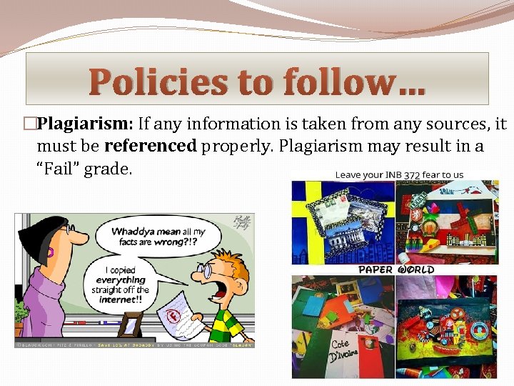 Policies to follow… �Plagiarism: If any information is taken from any sources, it must