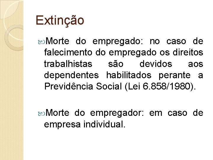 Extinção Morte do empregado: no caso de falecimento do empregado os direitos trabalhistas são