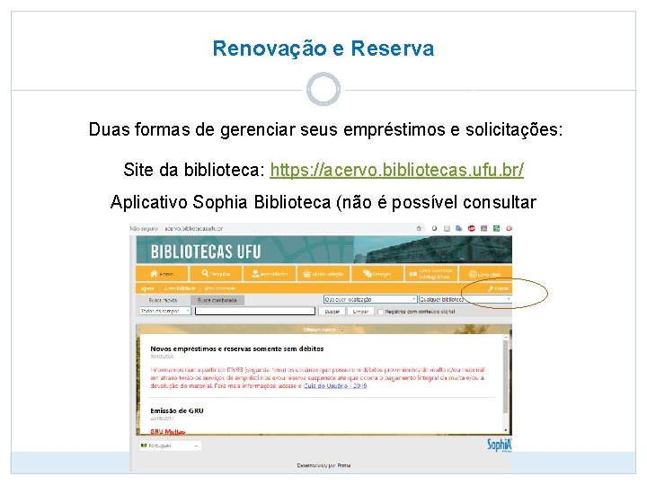 Renovação e Reserva Duas formas de gerenciar seus empréstimos e solicitações: Site da biblioteca: