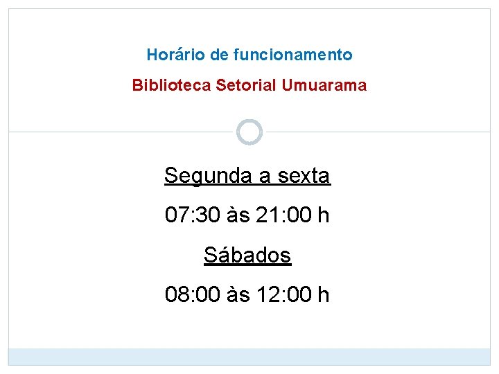 Horário de funcionamento Biblioteca Setorial Umuarama Segunda a sexta 07: 30 às 21: 00