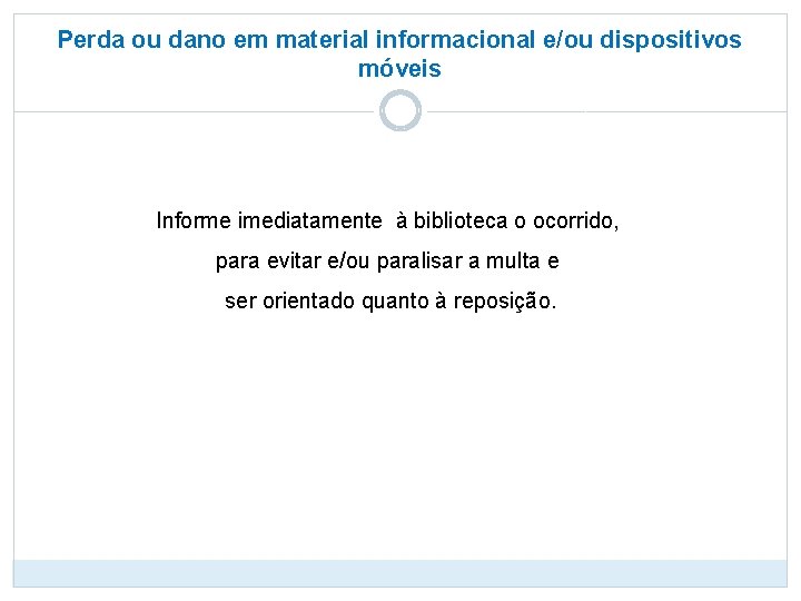 Perda ou dano em material informacional e/ou dispositivos móveis Informe imediatamente à biblioteca o