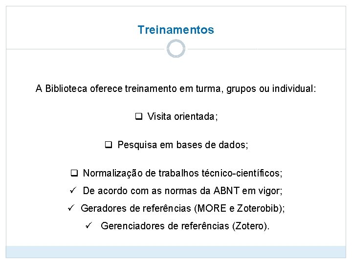 Treinamentos A Biblioteca oferece treinamento em turma, grupos ou individual: q Visita orientada; q