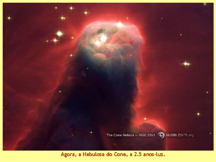 Agora, a Nebulosa do Cone, a 2. 5 anos-luz. 
