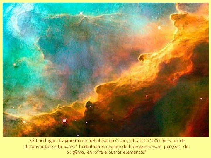 Sétimo lugar: fragmento da Nebulosa do Cisne, situada a 5500 anos-luz de distancia. Descrita