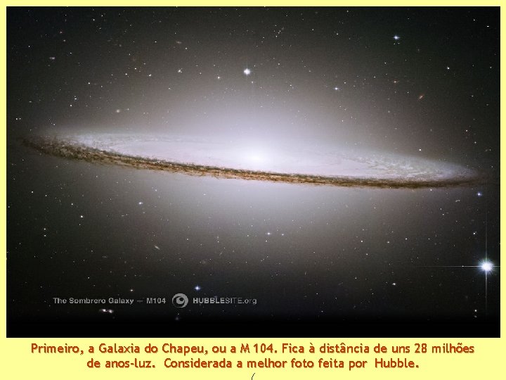 Primeiro, a Galaxia do Chapeu, ou a M 104. Fica à distância de uns