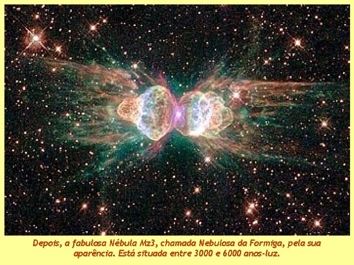 Depois, a fabulosa Nébula Mz 3, chamada Nebulosa da Formiga, pela sua aparência. Está