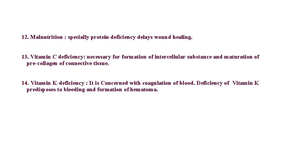 12. Malnutrition : specially protein deficiency delays wound healing. 13. Vitamin C deficiency: necessary