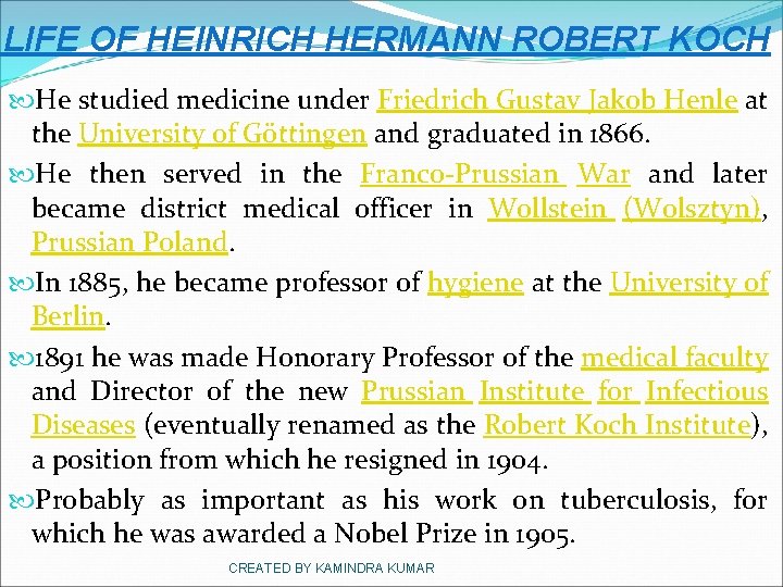 LIFE OF HEINRICH HERMANN ROBERT KOCH He studied medicine under Friedrich Gustav Jakob Henle