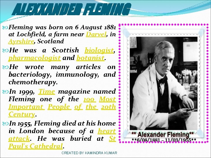 ALEXXANDER FLEMING Fleming was born on 6 August 1881 at Lochfield, a farm near