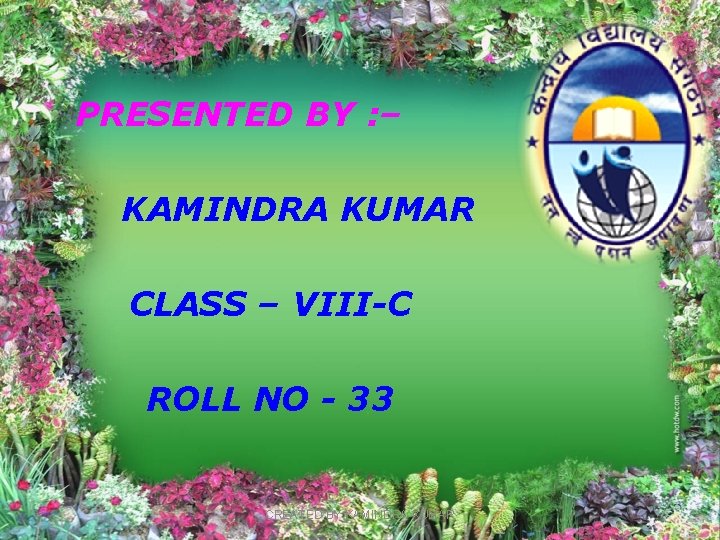 PRESENTED BY : – KAMINDRA KUMAR CLASS – VIII-C ROLL NO - 33 CREATED
