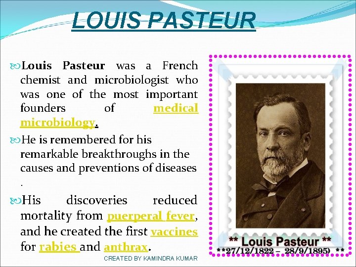 LOUIS PASTEUR Louis Pasteur was a French chemist and microbiologist who was one of