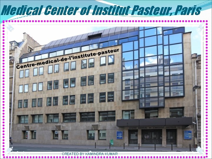 Medical Center of Institut Pasteur, Paris CREATED BY KAMINDRA KUMAR 