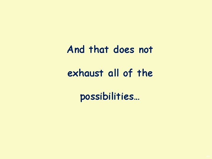 And that does not exhaust all of the possibilities… BWS 