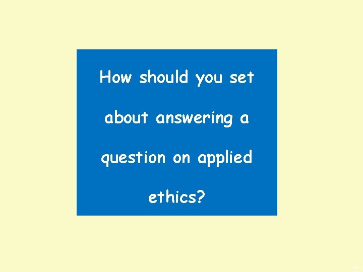 How should you set about answering a question on applied ethics? BWS 