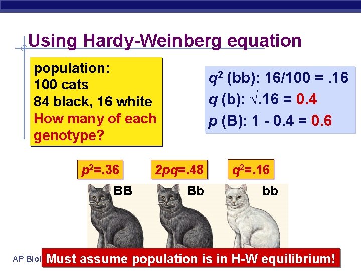 Using Hardy-Weinberg equation population: 100 cats 84 black, 16 white How many of each