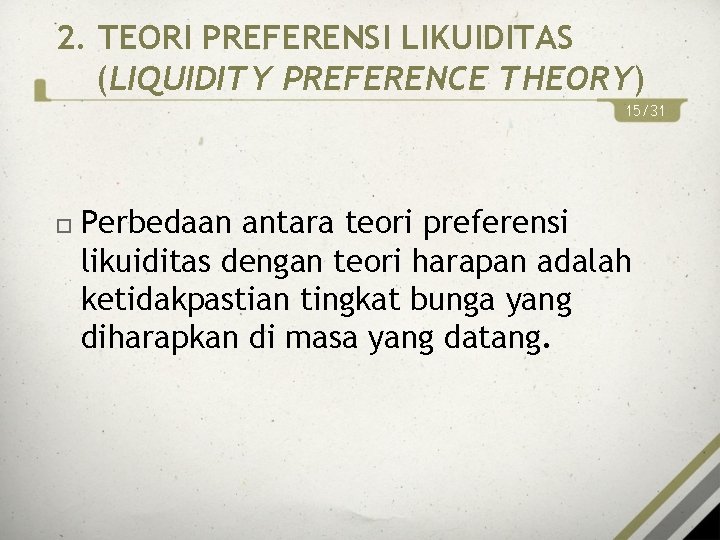 2. TEORI PREFERENSI LIKUIDITAS (LIQUIDITY PREFERENCE THEORY) 15/31 Perbedaan antara teori preferensi likuiditas dengan