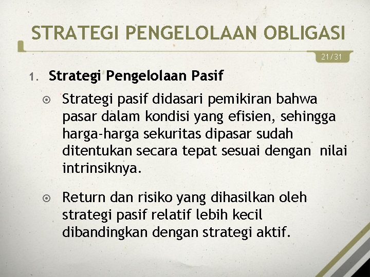 STRATEGI PENGELOLAAN OBLIGASI 21/31 1. Strategi Pengelolaan Pasif Strategi pasif didasari pemikiran bahwa pasar
