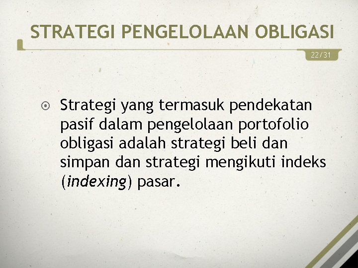 STRATEGI PENGELOLAAN OBLIGASI 22/31 Strategi yang termasuk pendekatan pasif dalam pengelolaan portofolio obligasi adalah