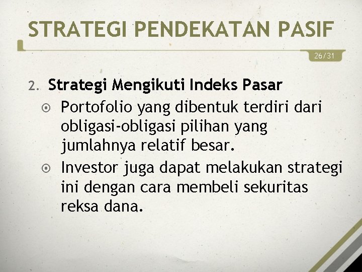 STRATEGI PENDEKATAN PASIF 26/31 2. Strategi Mengikuti Indeks Pasar Portofolio yang dibentuk terdiri dari