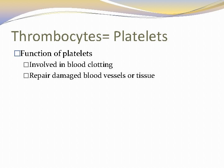 Thrombocytes= Platelets �Function of platelets �Involved in blood clotting �Repair damaged blood vessels or