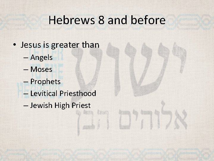 Hebrews 8 and before • Jesus is greater than – Angels – Moses –