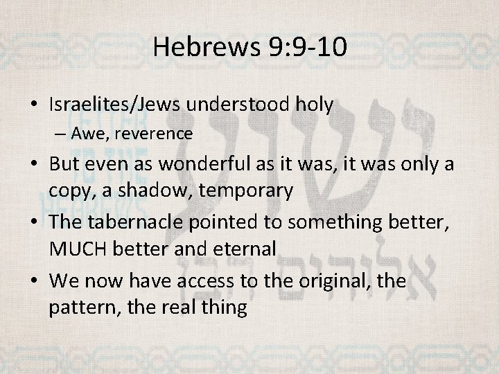 Hebrews 9: 9 -10 • Israelites/Jews understood holy – Awe, reverence • But even