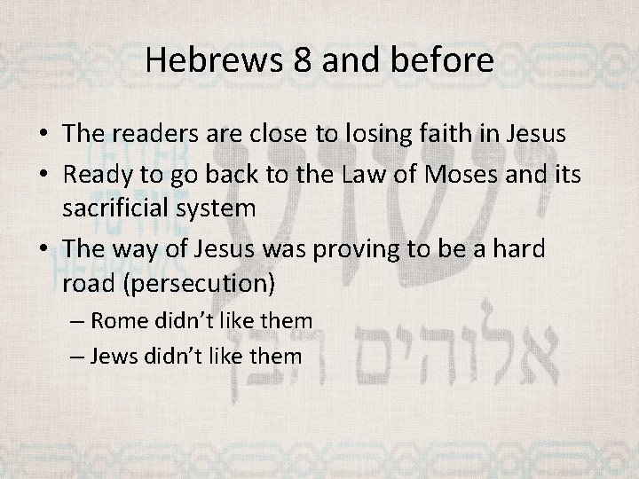 Hebrews 8 and before • The readers are close to losing faith in Jesus