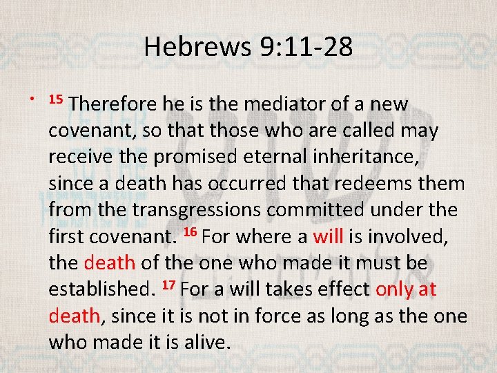 Hebrews 9: 11 -28 Therefore he is the mediator of a new covenant, so